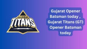Read more about the article Gujarat Opener Batsman today | Gujarat Titans (GT) Opener Batsman today