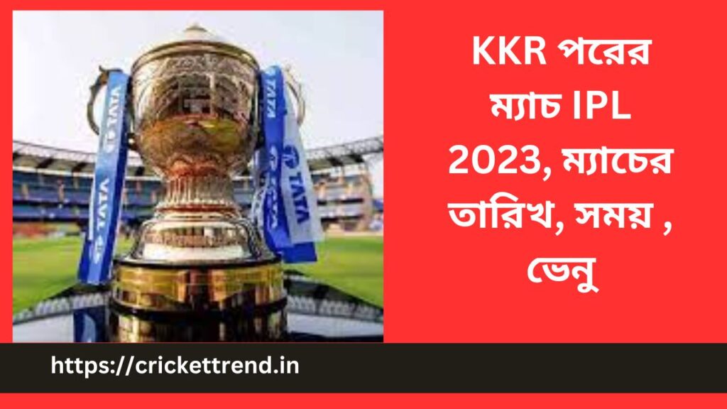 KKR পরের ম্যাচ IPL 2023, ম্যাচের তারিখ, সময় , ভেনু | KKR Next Match, IPL 2023 – Date, Time, Venue in Bengali