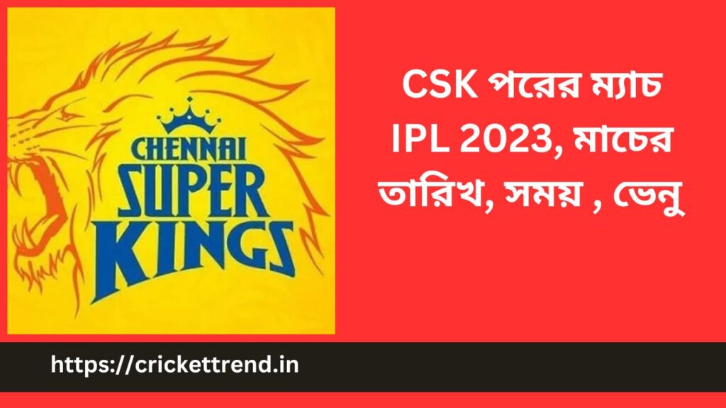 CSK পরের ম্যাচ IPL 2023, মাচের তারিখ, সময় , ভেনু | CSK Next Match, IPL 2023 – Date, Time, Venue in Bengali