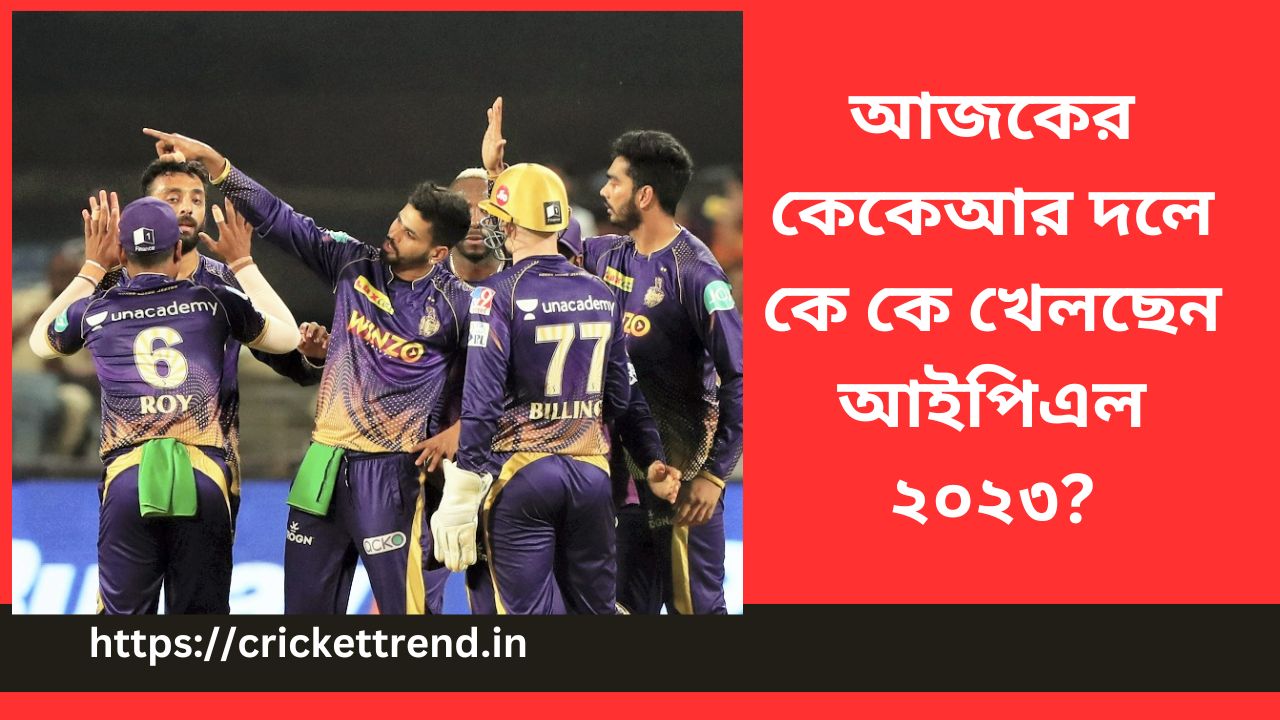 You are currently viewing আজকের কেকেআর দলে কে কে খেলছেন আইপিএল ২০২৩? | Today kkr player list 11 in Bengali