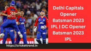 Read more about the article Delhi Capitals Opener Batsman 2023 IPL | DC Opener Batsman 2023 IPL