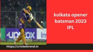 Read more about the article kolkata opener batsman 2023 IPL | kolkata IPL opener batsman 2023