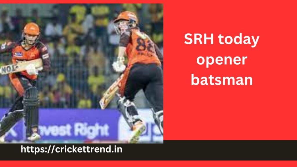 SRH opener batsman 2023 list | SRH today opener batsman