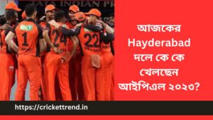 Read more about the article আজকের Hayderabad দলে কে কে খেলছেন আইপিএল ২০২৩? | Today Hayderabad player list 11 in Bengali