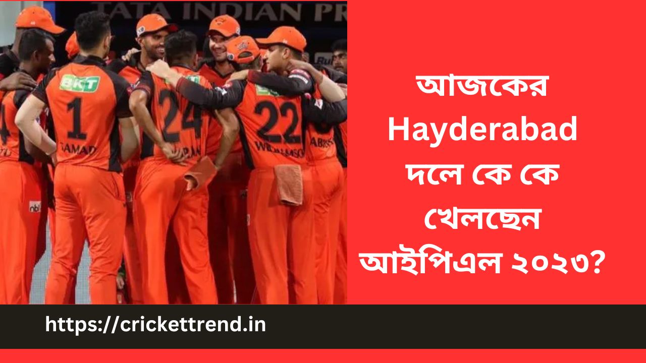 You are currently viewing আজকের Hayderabad দলে কে কে খেলছেন আইপিএল ২০২৩? | Today Hayderabad player list 11 in Bengali