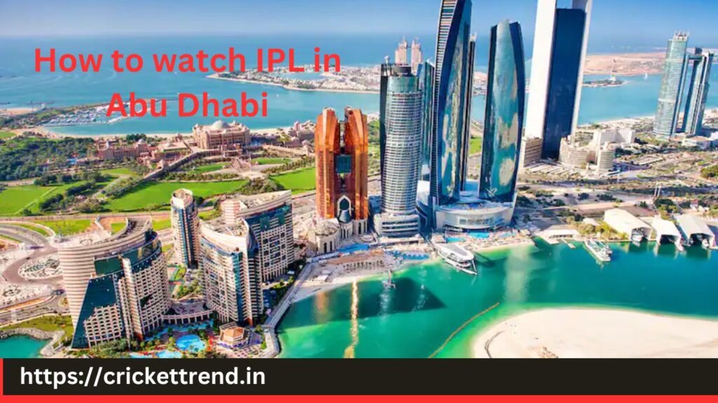 How to watch IPL in Abu Dhabi