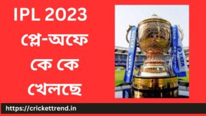Read more about the article IPL 2023  প্লে-অফে কে কে খেলছে | IPL 2023  Teams are playing in Play-Off in Bengali