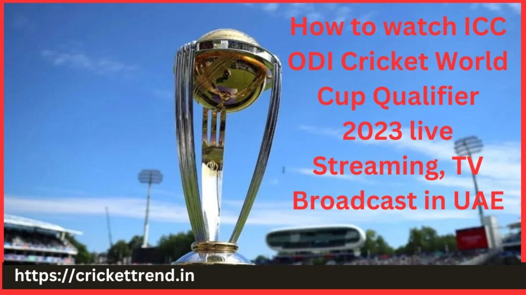 How to watch ICC ODI Cricket World Cup Qualifier 2023 live Streaming, TV Broadcast in UAE