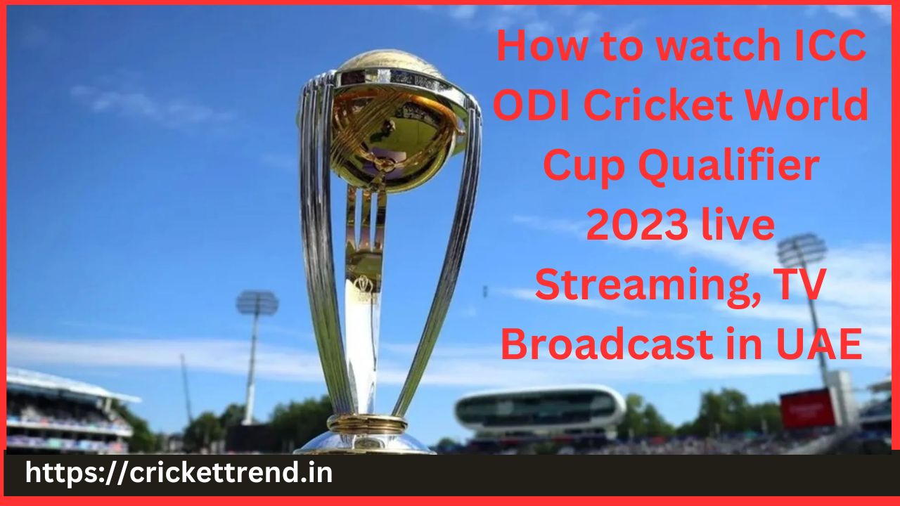 You are currently viewing How to watch  ICC ODI Cricket World Cup Qualifier 2023 live Streaming, TV Broadcast in UAE