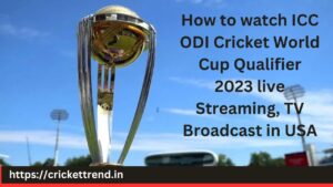 Read more about the article How to watch  ICC ODI Cricket World Cup Qualifier 2023 live Streaming, TV Broadcast in USA