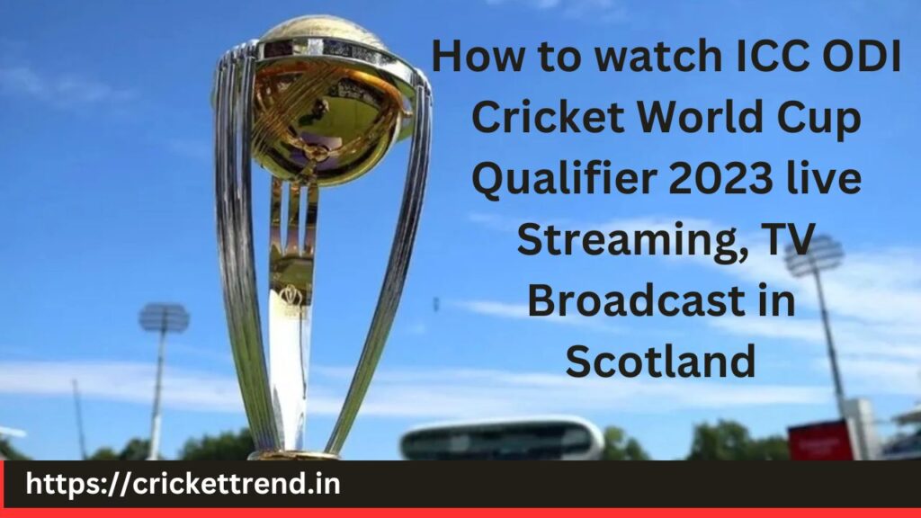How to watch ICC ODI Cricket World Cup Qualifier 2023 live Streaming, TV Broadcast in Scotland