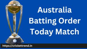 Read more about the article Australia Batting Order Today Match | Australia Batting lineup Today Match