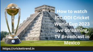 Read more about the article How to watch  ICC ODI Cricket World Cup 2023 live Streaming, TV Broadcast in Mexico