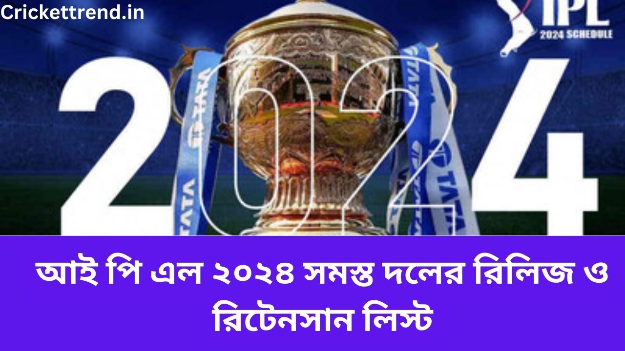 You are currently viewing আই পি এল ২০২৪ সমস্ত দলের রিলিজ ও রিটেনসান লিস্ট  | IPL 2024 All Teams Release and Retaliation list in Bengali