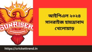 Read more about the article আইপিএল ২০২৪ সানরাইজ হায়দ্রাবাদ খেলোয়াড় |IPL 2024 Sunrise Hyderabad Player list in Bengali